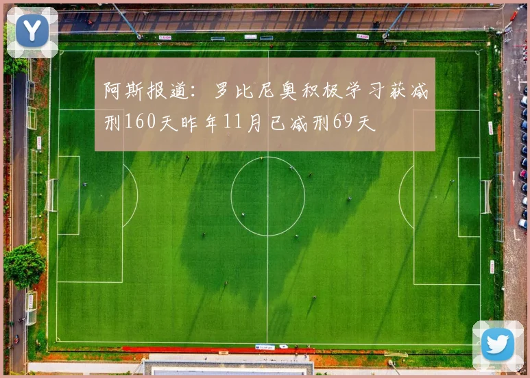 阿斯报道：罗比尼奥积极学习获减刑160天昨年11月已减刑69天