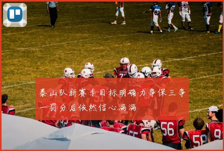 泰山队新赛季目标明确力争保三争一罚分后依然信心满满